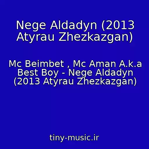 کاور آهنگ Nege Aldadyn (2013 Atyrau Zhezkazgan) از Mc Beimbet , Mc Aman A.k.a Best Boy - Nege Aldadyn (2013 Atyrau Zhezkazgan)