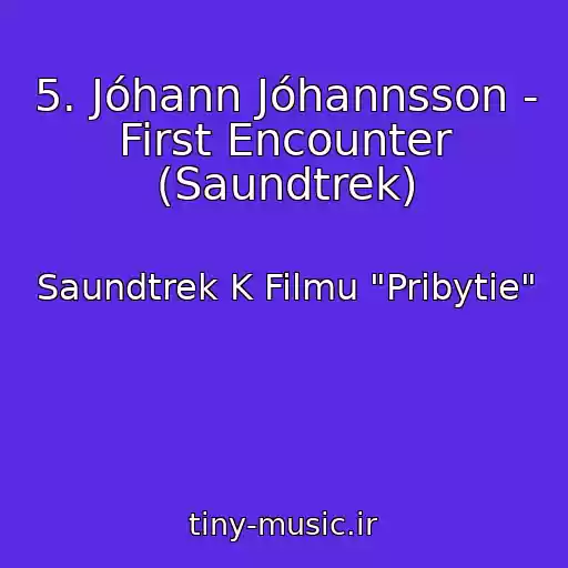 کاور آهنگ 5. Jóhann Jóhannsson - First Encounter (Saundtrek) از Saundtrek K Filmu "Pribytie"