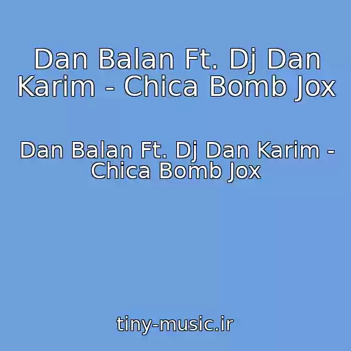 کاور آهنگ Dan Balan Ft. Dj Dan Karim - Chica Bomb Jox از Dan Balan Ft. Dj Dan Karim - Chica Bomb Jox
