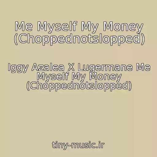 کاور آهنگ Me Myself My Money (Choppednotslopped) از Iggy Azalea X Lugermane Me Myself My Money (Choppednotslopped)