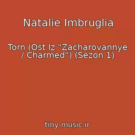 کاور آهنگ Natalie Imbruglia از Torn (Ost Iz "Zacharovannye / Charmed") (Sezon 1)