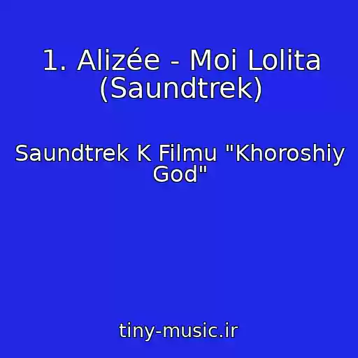 کاور آهنگ 1. Alizée - Moi Lolita (Saundtrek) از Saundtrek K Filmu "Khoroshiy God"