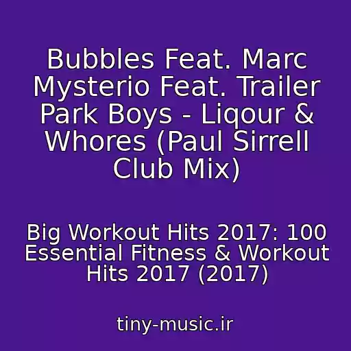 کاور آهنگ Bubbles Feat. Marc Mysterio Feat. Trailer Park Boys - Liqour & Whores (Paul Sirrell Club Mix) از Big Workout Hits 2017: 100 Essential Fitness & Workout Hits 2017 (2017)