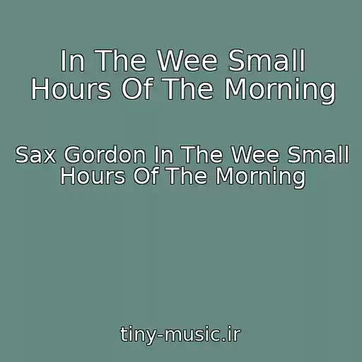 کاور آهنگ In The Wee Small Hours Of The Morning از Sax Gordon In The Wee Small Hours Of The Morning