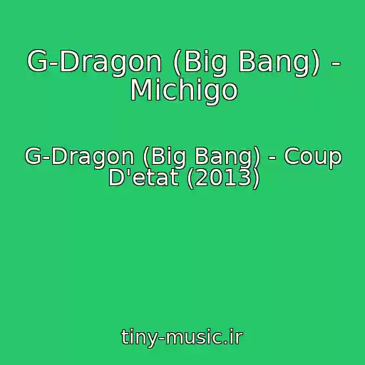 کاور آهنگ G-Dragon (Big Bang) - Michigo از G-Dragon (Big Bang) - Coup D'etat (2013)