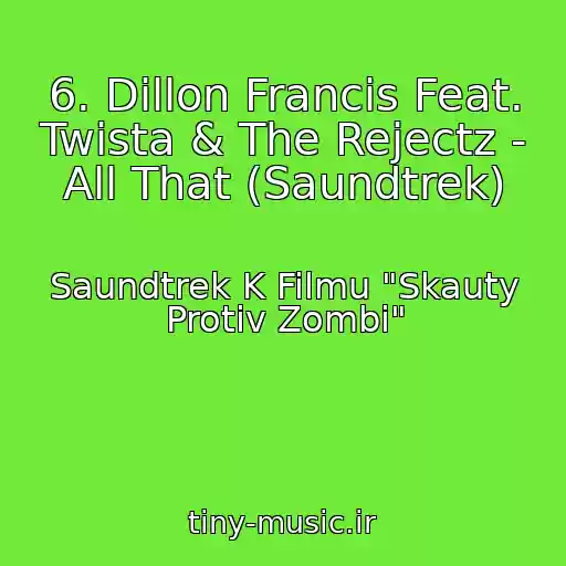 کاور آهنگ 6. Dillon Francis Feat. Twista & The Rejectz - All That (Saundtrek) از Saundtrek K Filmu "Skauty Protiv Zombi"