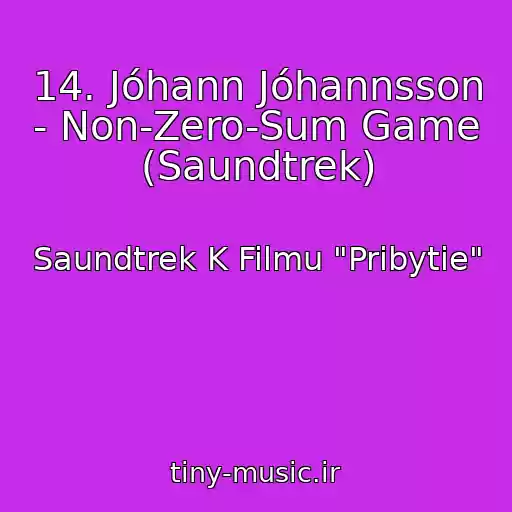 کاور آهنگ 14. Jóhann Jóhannsson - Non-Zero-Sum Game (Saundtrek) از Saundtrek K Filmu "Pribytie"