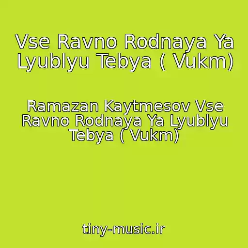 کاور آهنگ Vse Ravno Rodnaya Ya Lyublyu Tebya ( Vukm) از Ramazan Kaytmesov Vse Ravno Rodnaya Ya Lyublyu Tebya ( Vukm)