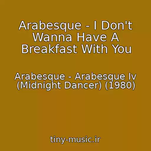 کاور آهنگ Arabesque - I Don't Wanna Have A Breakfast With You از Arabesque - Arabesque Iv (Midnight Dancer) (1980)