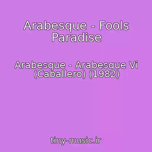کاور آهنگ Arabesque - Fools Paradise از Arabesque - Arabesque Vi (Caballero) (1982)