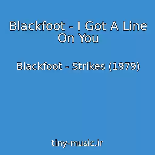 کاور آهنگ Blackfoot - I Got A Line On You از Blackfoot - Strikes (1979)