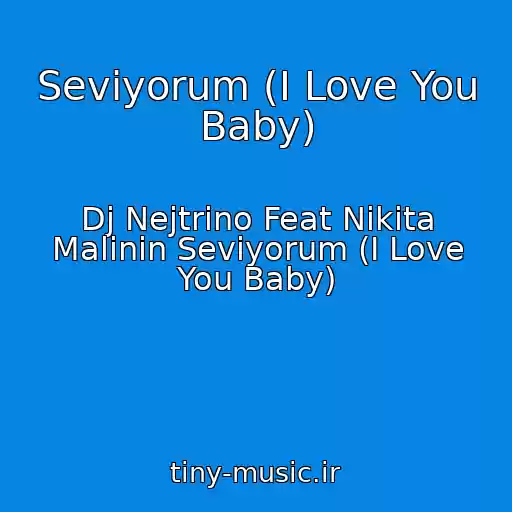 کاور آهنگ Seviyorum (I Love You Baby) از Dj Nejtrino Feat Nikita Malinin Seviyorum (I Love You Baby)
