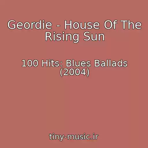 کاور آهنگ Geordie - House Of The Rising Sun از 100 Hits: Blues Ballads (2004)