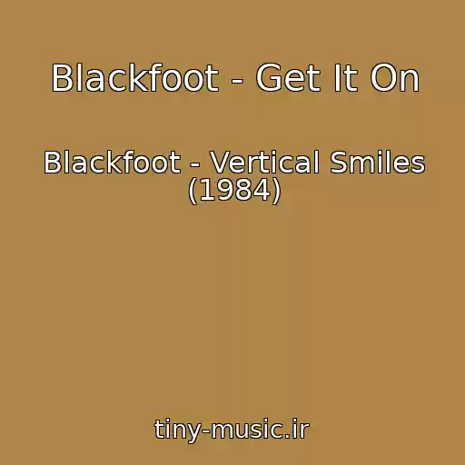 کاور آهنگ Blackfoot - Get It On از Blackfoot - Vertical Smiles (1984)