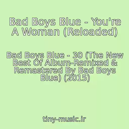 کاور آهنگ Bad Boys Blue - You're A Woman (Reloaded) از Bad Boys Blue - 30 (The New Best Of Album-Remixed & Remastered By Bad Boys Blue) (2015)