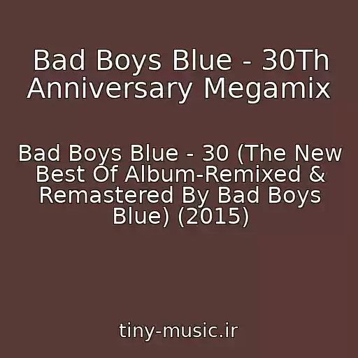 کاور آهنگ Bad Boys Blue - 30Th Anniversary Megamix از Bad Boys Blue - 30 (The New Best Of Album-Remixed & Remastered By Bad Boys Blue) (2015)