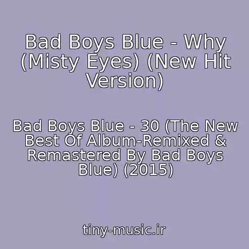 کاور آهنگ Bad Boys Blue - Why (Misty Eyes) (New Hit Version) از Bad Boys Blue - 30 (The New Best Of Album-Remixed & Remastered By Bad Boys Blue) (2015)