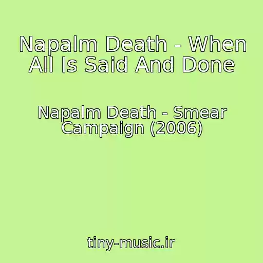 کاور آهنگ Napalm Death - When All Is Said And Done از Napalm Death - Smear Campaign (2006)