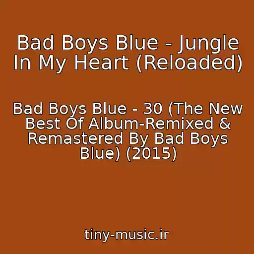 کاور آهنگ Bad Boys Blue - Jungle In My Heart (Reloaded) از Bad Boys Blue - 30 (The New Best Of Album-Remixed & Remastered By Bad Boys Blue) (2015)