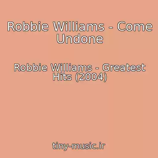 کاور آهنگ Robbie Williams - Come Undone از Robbie Williams - Greatest Hits (2004)