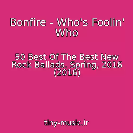 کاور آهنگ Bonfire - Who's Foolin' Who از 50 Best Of The Best New Rock Ballads. Spring, 2016 (2016)