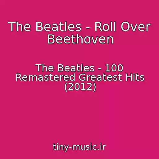 کاور آهنگ The Beatles - Roll Over Beethoven از The Beatles - 100 Remastered Greatest Hits (2012)