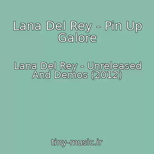 کاور آهنگ Lana Del Rey - Pin Up Galore از Lana Del Rey - Unreleased And Demos (2012)