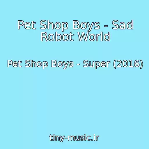 کاور آهنگ Pet Shop Boys - Sad Robot World از Pet Shop Boys - Super (2016)