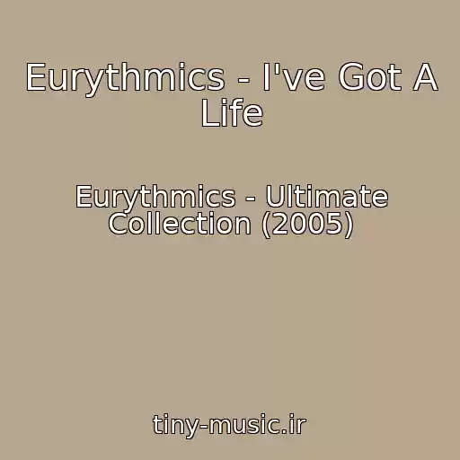 کاور آهنگ Eurythmics - I've Got A Life از Eurythmics - Ultimate Collection (2005)