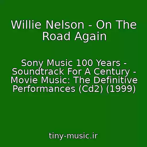 کاور آهنگ Willie Nelson - On The Road Again از Sony Music 100 Years - Soundtrack For A Century - Movie Music: The Definitive Performances (Cd2) (1999)