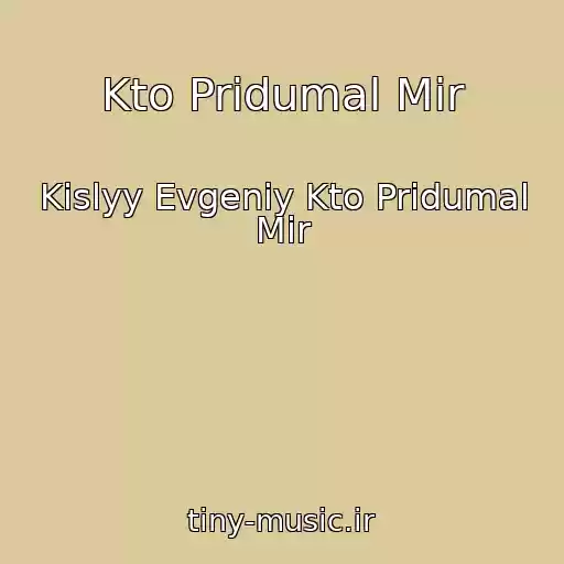 کاور آهنگ Kto Pridumal Mir از Kislyy Evgeniy Kto Pridumal Mir