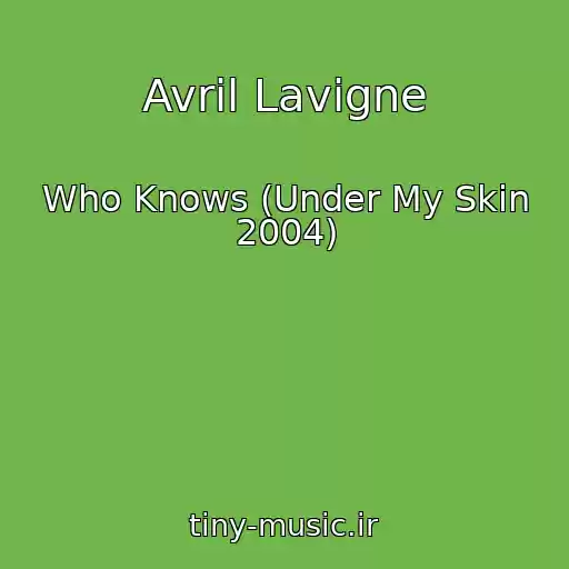 کاور آهنگ Avril Lavigne از Who Knows (Under My Skin 2004)