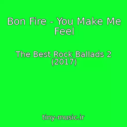 کاور آهنگ Bon Fire - You Make Me Feel از The Best Rock Ballads 2 (2017)
