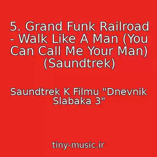 کاور آهنگ 5. Grand Funk Railroad - Walk Like A Man (You Can Call Me Your Man) (Saundtrek) از Saundtrek K Filmu "Dnevnik Slabaka 3"