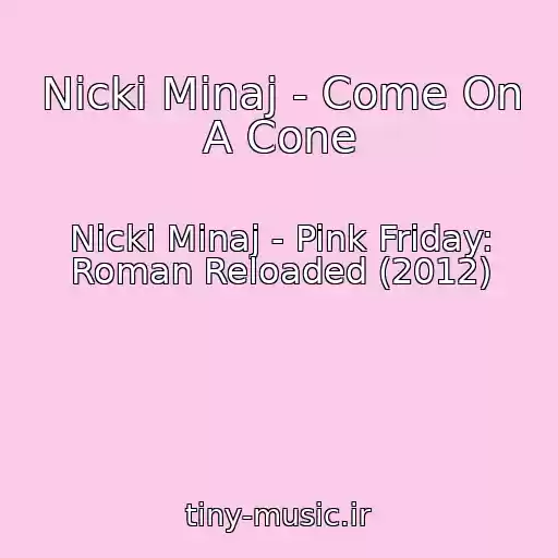 کاور آهنگ Nicki Minaj - Come On A Cone از Nicki Minaj - Pink Friday: Roman Reloaded (2012)