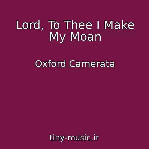 کاور آهنگ Lord, To Thee I Make My Moan از Oxford Camerata