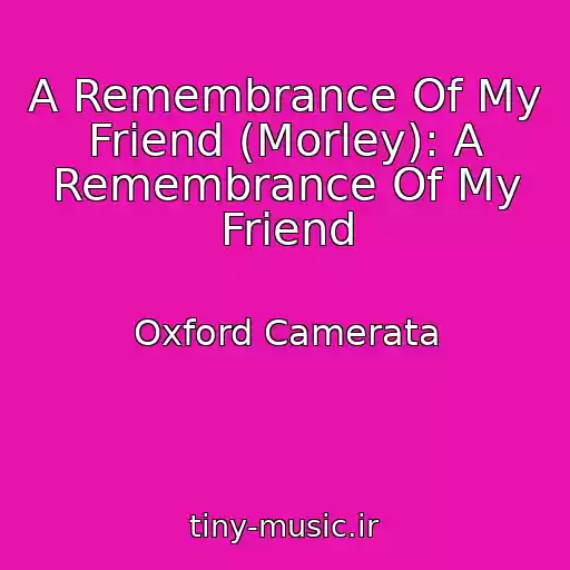 کاور آهنگ A Remembrance Of My Friend (Morley): A Remembrance Of My Friend از Oxford Camerata