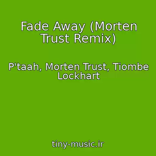 کاور آهنگ Fade Away (Morten Trust Remix) از P'taah, Morten Trust, Tiombe Lockhart