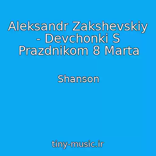 کاور آهنگ Aleksandr Zakshevskiy - Devchonki S Prazdnikom 8 Marta از Shanson