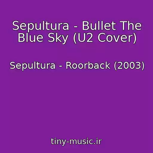 کاور آهنگ Sepultura - Bullet The Blue Sky (U2 Cover) از Sepultura - Roorback (2003)
