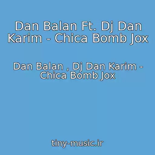 کاور آهنگ Dan Balan Ft. Dj Dan Karim - Chica Bomb Jox از Dan Balan , Dj Dan Karim - Chica Bomb Jox