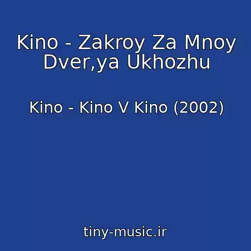 کاور آهنگ Kino - Zakroy Za Mnoy Dver,ya Ukhozhu از Kino - Kino V Kino (2002)