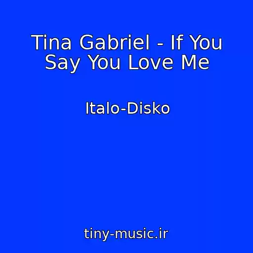 کاور آهنگ Tina Gabriel - If You Say You Love Me از Italo-Disko