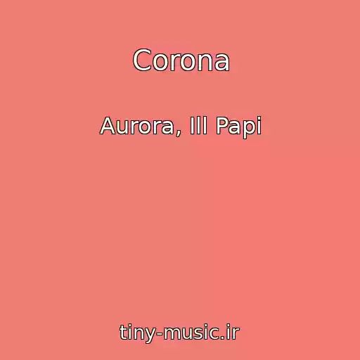 کاور آهنگ Corona از Aurora, Ill Papi