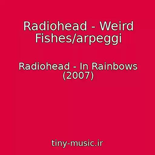 کاور آهنگ Radiohead - Weird Fishes/arpeggi از Radiohead - In Rainbows (2007)
