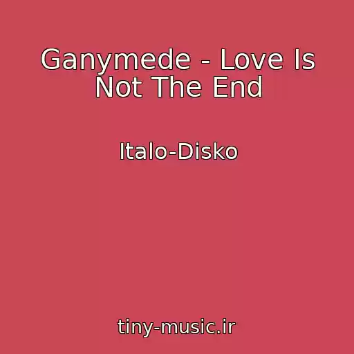 کاور آهنگ Ganymede - Love Is Not The End از Italo-Disko