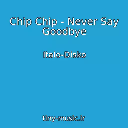کاور آهنگ Chip Chip - Never Say Goodbye از Italo-Disko