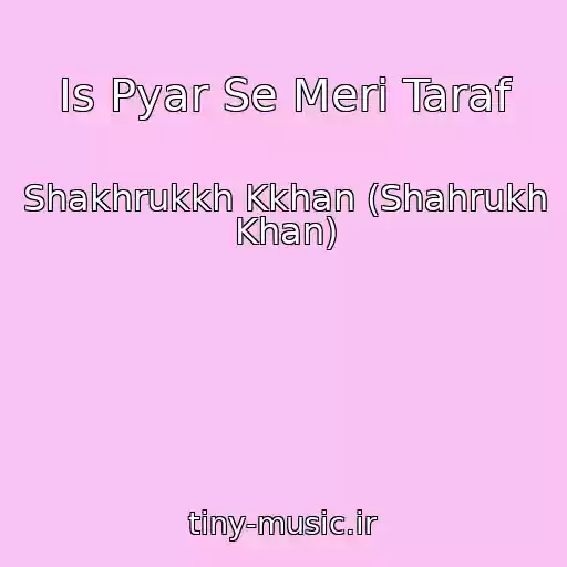 کاور آهنگ Is Pyar Se Meri Taraf از Shakhrukkh Kkhan (Shahrukh Khan)