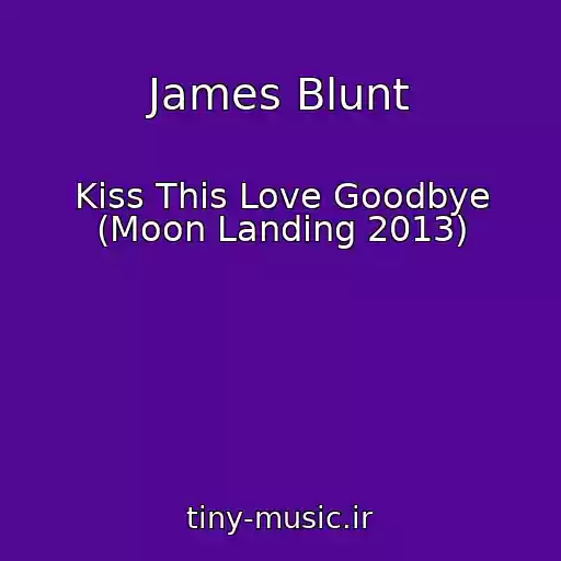 کاور آهنگ James Blunt از Kiss This Love Goodbye (Moon Landing 2013)
