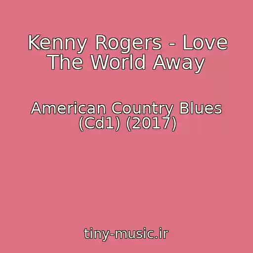 کاور آهنگ Kenny Rogers - Love The World Away از American Country Blues (Cd1) (2017)
